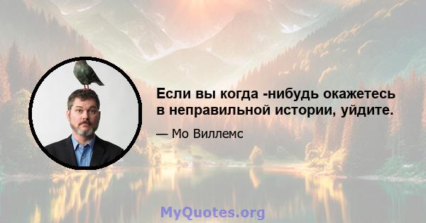 Если вы когда -нибудь окажетесь в неправильной истории, уйдите.