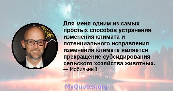 Для меня одним из самых простых способов устранения изменения климата и потенциального исправления изменения климата является прекращение субсидирования сельского хозяйства животных.