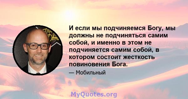 И если мы подчиняемся Богу, мы должны не подчиняться самим собой, и именно в этом не подчиняется самим собой, в котором состоит жесткость повиновения Бога.