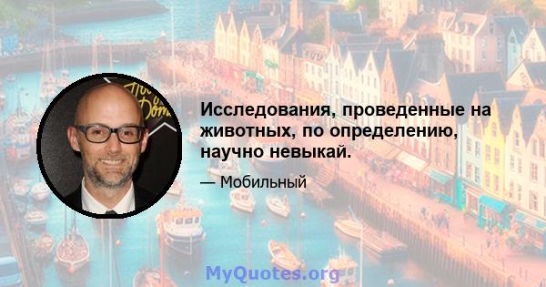 Исследования, проведенные на животных, по определению, научно невыкай.