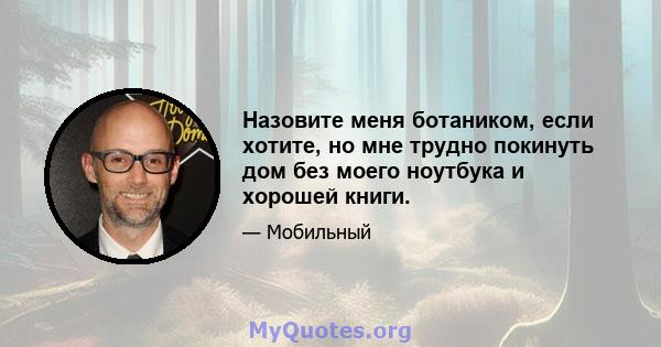 Назовите меня ботаником, если хотите, но мне трудно покинуть дом без моего ноутбука и хорошей книги.