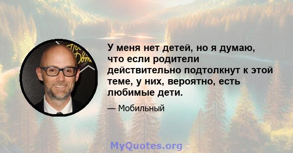 У меня нет детей, но я думаю, что если родители действительно подтолкнут к этой теме, у них, вероятно, есть любимые дети.