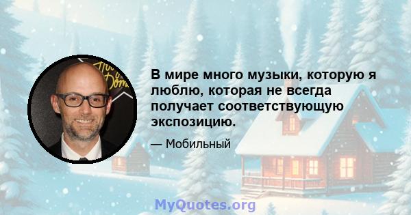 В мире много музыки, которую я люблю, которая не всегда получает соответствующую экспозицию.