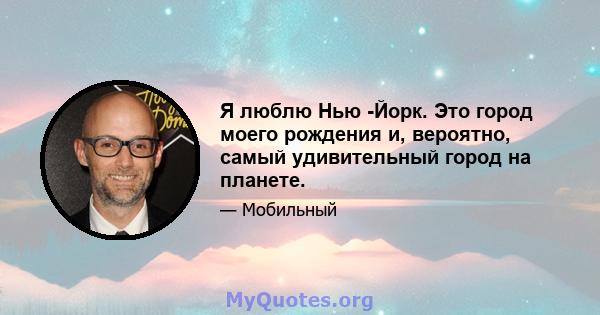 Я люблю Нью -Йорк. Это город моего рождения и, вероятно, самый удивительный город на планете.