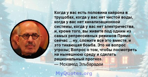 Когда у вас есть половина кайрона в трущобах, когда у вас нет чистой воды, когда у вас нет канализационной системы, когда у вас нет электричества, и, кроме того, вы живете под одним из самых репрессивных режимов Прямо