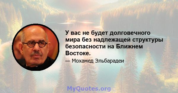 У вас не будет долговечного мира без надлежащей структуры безопасности на Ближнем Востоке.