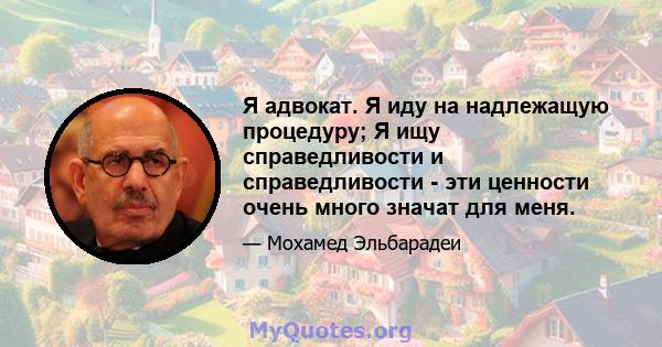 Я адвокат. Я иду на надлежащую процедуру; Я ищу справедливости и справедливости - эти ценности очень много значат для меня.