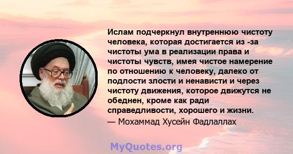 Ислам подчеркнул внутреннюю чистоту человека, которая достигается из -за чистоты ума в реализации права и чистоты чувств, имея чистое намерение по отношению к человеку, далеко от подлости злости и ненависти и через