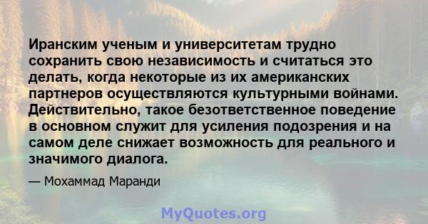 Иранским ученым и университетам трудно сохранить свою независимость и считаться это делать, когда некоторые из их американских партнеров осуществляются культурными войнами. Действительно, такое безответственное