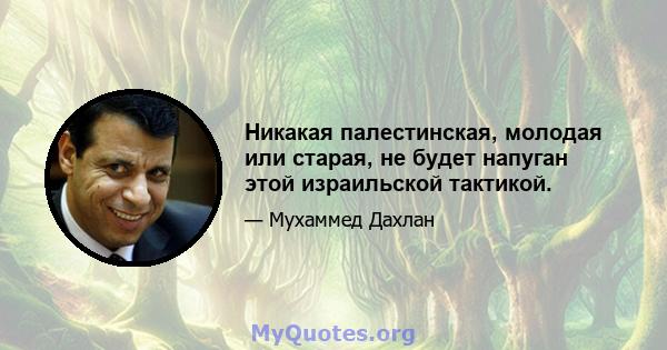 Никакая палестинская, молодая или старая, не будет напуган этой израильской тактикой.