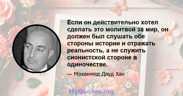 Если он действительно хотел сделать это молитвой за мир, он должен был слушать обе стороны истории и отражать реальность, а не служить сионистской стороне в одиночестве.