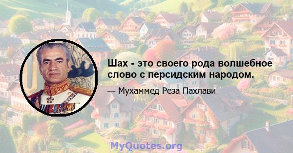 Шах - это своего рода волшебное слово с персидским народом.