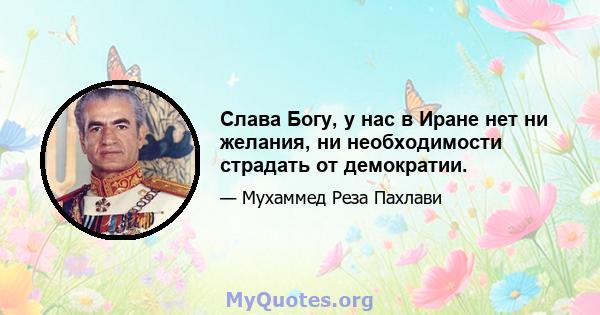 Слава Богу, у нас в Иране нет ни желания, ни необходимости страдать от демократии.