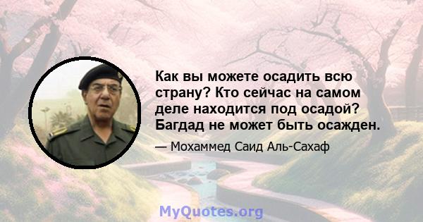 Как вы можете осадить всю страну? Кто сейчас на самом деле находится под осадой? Багдад не может быть осажден.