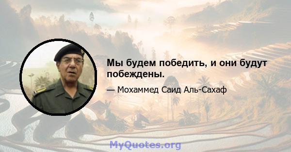 Мы будем победить, и они будут побеждены.