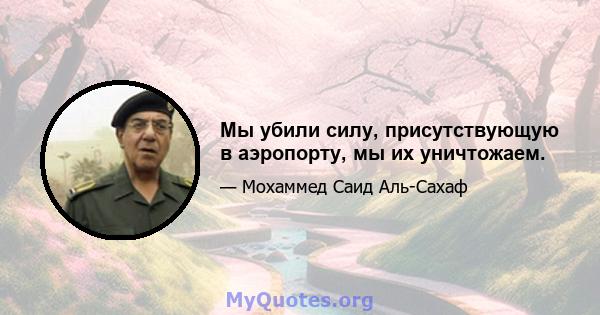 Мы убили силу, присутствующую в аэропорту, мы их уничтожаем.