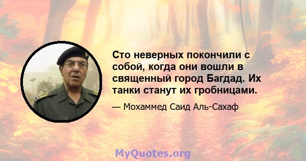 Сто неверных покончили с собой, когда они вошли в священный город Багдад. Их танки станут их гробницами.