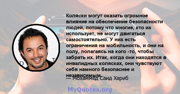 Коляски могут оказать огромное влияние на обеспечение безопасности людей, потому что многие, кто их использует, не могут двигаться самостоятельно. У них есть ограничения на мобильность, и они на полу, полагаясь на кого