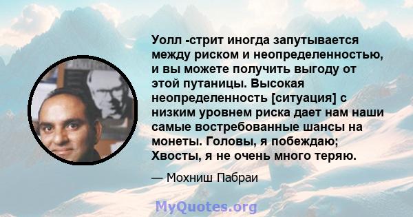 Уолл -стрит иногда запутывается между риском и неопределенностью, и вы можете получить выгоду от этой путаницы. Высокая неопределенность [ситуация] с низким уровнем риска дает нам наши самые востребованные шансы на