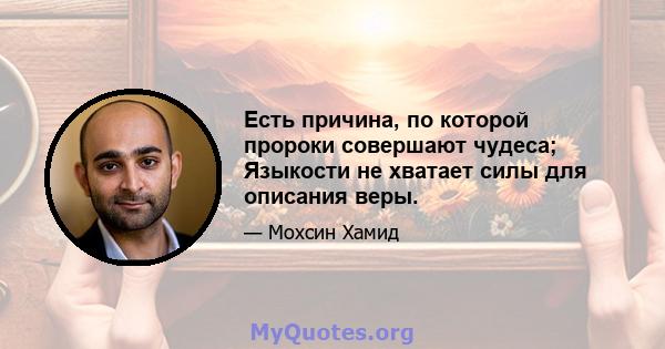 Есть причина, по которой пророки совершают чудеса; Языкости не хватает силы для описания веры.