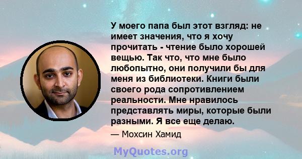 У моего папа был этот взгляд: не имеет значения, что я хочу прочитать - чтение было хорошей вещью. Так что, что мне было любопытно, они получили бы для меня из библиотеки. Книги были своего рода сопротивлением