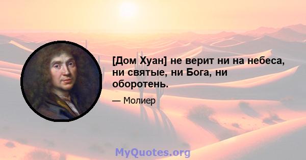 [Дом Хуан] не верит ни на небеса, ни святые, ни Бога, ни оборотень.