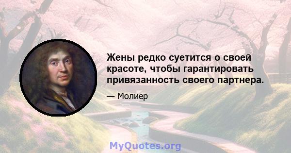 Жены редко суетится о своей красоте, чтобы гарантировать привязанность своего партнера.