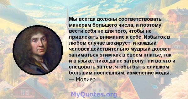 Мы всегда должны соответствовать манерам большего числа, и поэтому вести себя не для того, чтобы не привлекать внимание к себе. Избыток в любом случае шокирует, и каждый человек действительно мудрый должен заниматься