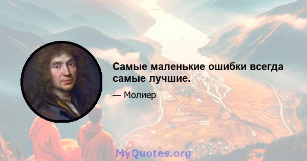 Самые маленькие ошибки всегда самые лучшие.