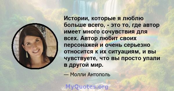 Истории, которые я люблю больше всего, - это то, где автор имеет много сочувствия для всех. Автор любит своих персонажей и очень серьезно относится к их ситуациям, и вы чувствуете, что вы просто упали в другой мир.