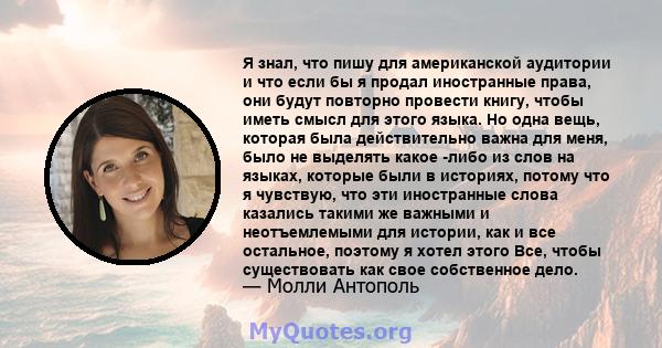 Я знал, что пишу для американской аудитории и что если бы я продал иностранные права, они будут повторно провести книгу, чтобы иметь смысл для этого языка. Но одна вещь, которая была действительно важна для меня, было