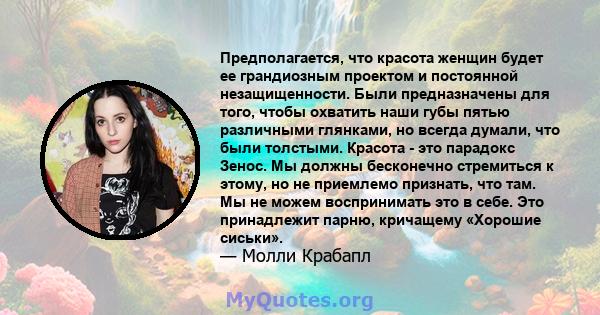 Предполагается, что красота женщин будет ее грандиозным проектом и постоянной незащищенности. Были предназначены для того, чтобы охватить наши губы пятью различными глянками, но всегда думали, что были толстыми. Красота 