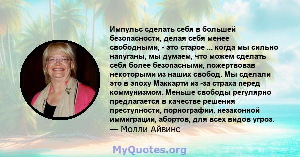 Импульс сделать себя в большей безопасности, делая себя менее свободными, - это старое ... когда мы сильно напуганы, мы думаем, что можем сделать себя более безопасными, пожертвовав некоторыми из наших свобод. Мы