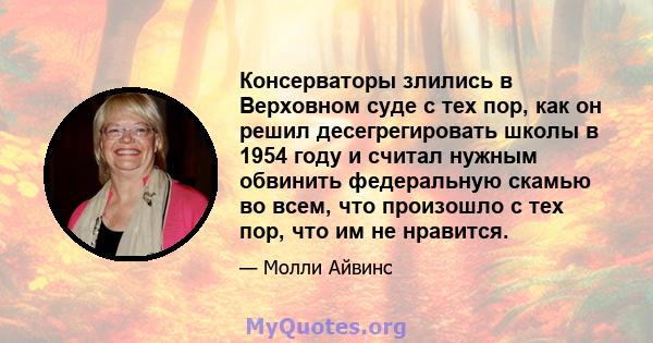 Консерваторы злились в Верховном суде с тех пор, как он решил десегрегировать школы в 1954 году и считал нужным обвинить федеральную скамью во всем, что произошло с тех пор, что им не нравится.