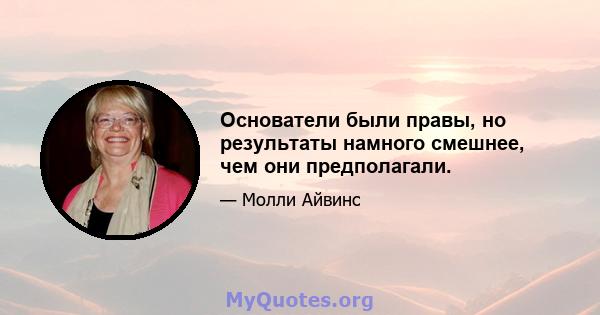 Основатели были правы, но результаты намного смешнее, чем они предполагали.