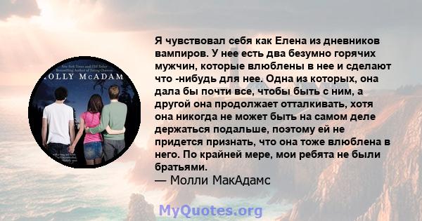 Я чувствовал себя как Елена из дневников вампиров. У нее есть два безумно горячих мужчин, которые влюблены в нее и сделают что -нибудь для нее. Одна из которых, она дала бы почти все, чтобы быть с ним, а другой она