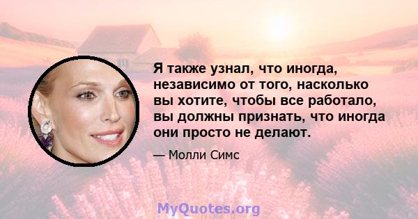 Я также узнал, что иногда, независимо от того, насколько вы хотите, чтобы все работало, вы должны признать, что иногда они просто не делают.