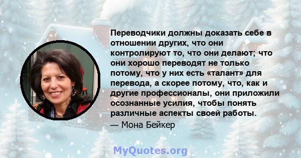 Переводчики должны доказать себе в отношении других, что они контролируют то, что они делают; что они хорошо переводят не только потому, что у них есть «талант» для перевода, а скорее потому, что, как и другие