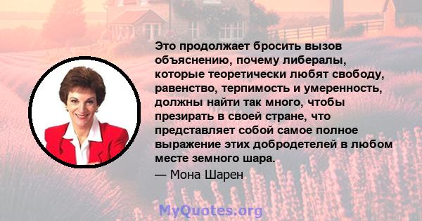 Это продолжает бросить вызов объяснению, почему либералы, которые теоретически любят свободу, равенство, терпимость и умеренность, должны найти так много, чтобы презирать в своей стране, что представляет собой самое