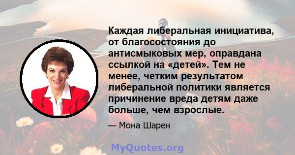 Каждая либеральная инициатива, от благосостояния до антисмыковых мер, оправдана ссылкой на «детей». Тем не менее, четким результатом либеральной политики является причинение вреда детям даже больше, чем взрослые.