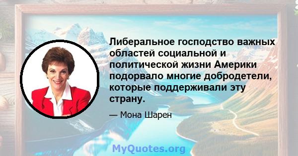 Либеральное господство важных областей социальной и политической жизни Америки подорвало многие добродетели, которые поддерживали эту страну.