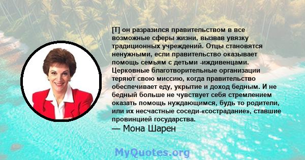 [T] он разразился правительством в все возможные сферы жизни, вызвав увязку традиционных учреждений. Отцы становятся ненужными, если правительство оказывает помощь семьям с детьми -иждивенцами. Церковные