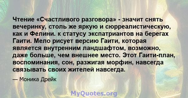 Чтение «Счастливого разговора» - значит снять вечеринку, столь же яркую и сюрреалистическую, как и Фелини. к статусу экспатриантов на берегах Гаити. Мело рисует версию Гаити, которая является внутренним ландшафтом,