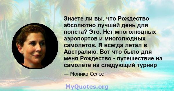 Знаете ли вы, что Рождество абсолютно лучший день для полета? Это. Нет многолюдных аэропортов и многолюдных самолетов. Я всегда летал в Австралию. Вот что было для меня Рождество - путешествие на самолете на следующий