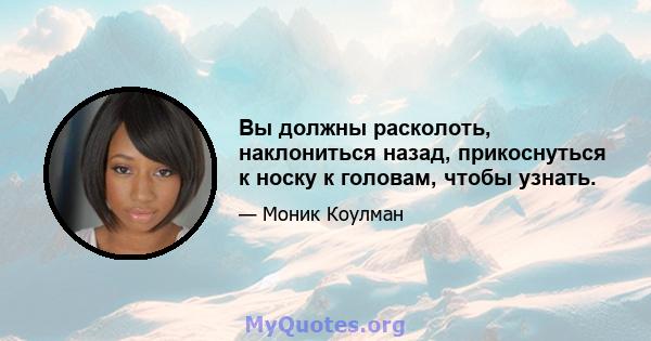 Вы должны расколоть, наклониться назад, прикоснуться к носку к головам, чтобы узнать.