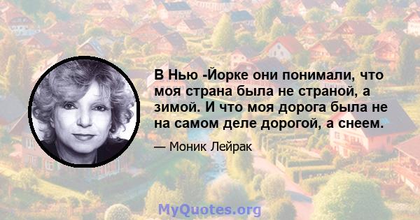 В Нью -Йорке они понимали, что моя страна была не страной, а зимой. И что моя дорога была не на самом деле дорогой, а снеем.