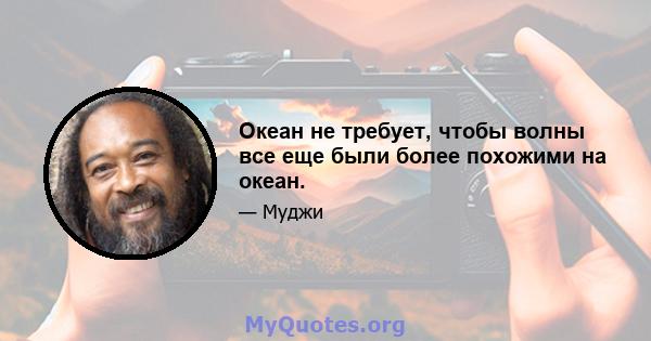 Океан не требует, чтобы волны все еще были более похожими на океан.