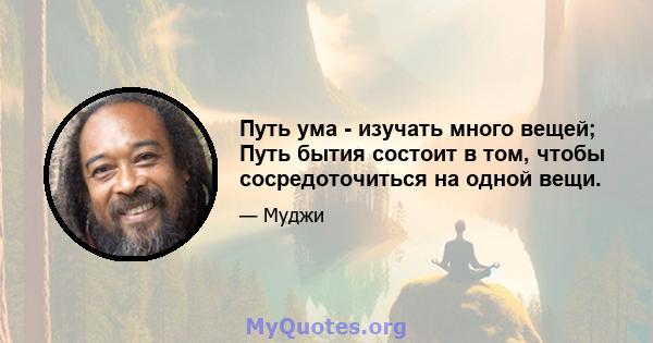 Путь ума - изучать много вещей; Путь бытия состоит в том, чтобы сосредоточиться на одной вещи.