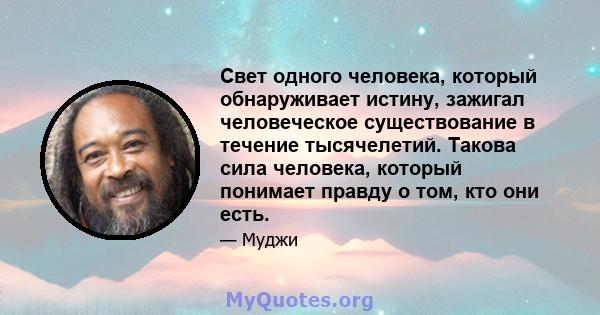 Свет одного человека, который обнаруживает истину, зажигал человеческое существование в течение тысячелетий. Такова сила человека, который понимает правду о том, кто они есть.