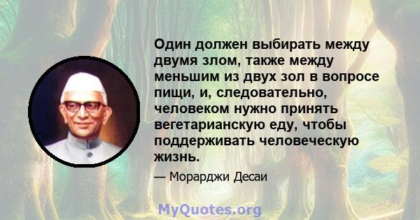 Один должен выбирать между двумя злом, также между меньшим из двух зол в вопросе пищи, и, следовательно, человеком нужно принять вегетарианскую еду, чтобы поддерживать человеческую жизнь.